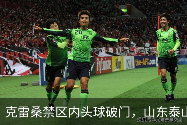 克雷桑禁区内头球破门，山东泰山扳回一球！