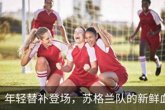 年轻替补登场，苏格兰队的新鲜血液闪耀登场！